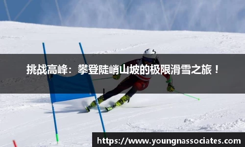 挑战高峰：攀登陡峭山坡的极限滑雪之旅 !