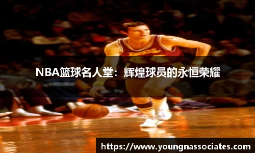 NBA篮球名人堂：辉煌球员的永恒荣耀